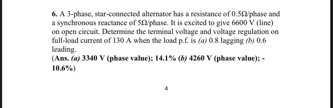 on open circuit. Determine the terminal voltage and voltage regulation on
full-load current of 130 A when the load p.f. is (a) 0.8 lagging (b) 0.6
leading.
