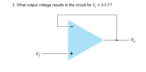 3. What output voltage results in the circuit for V, = 0.5 V?
V.
V1
