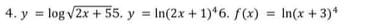 4. y = log v2x + 55. y = In(2x + 1)*6. f(x)
= In(x +3)*
%3D
