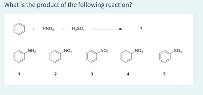 What is the product of the following reaction?
HNO3 +
H₂SO4
NH₂
NO2
NO3
NO3
SO4
2