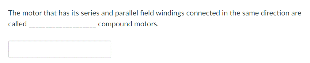 The motor that has its series and parallel field windings connected in the same direction are
called
compound motors.