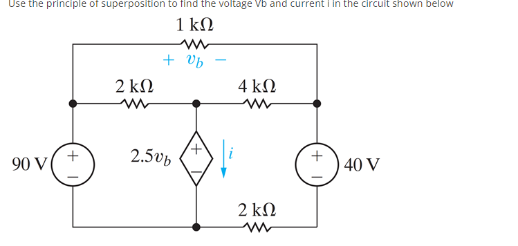 Use the principle of superposition to find the voltage Vb and current i in the circuit shown below
1 ΚΩ
W
+ Ub
2 ΚΩ
4 ΚΩ
90 V(
40 V
+
2.50b
'+
2 ΚΩ
M
+1