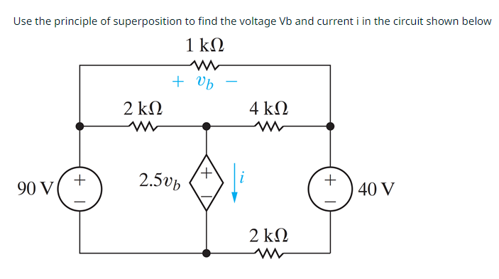 Use the principle of superposition to find the voltage Vb and current i in the circuit shown below
1kΩ
90 V
+
2 ΚΩ
W
+ Ub
2.50b
+
4 ΚΩ
2 ΚΩ
m
+
40 V