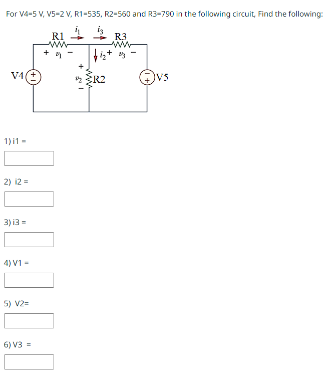 For V4=5 V, V5=2 V, R1=535, R2=560 and R3=790 in the following circuit, Find the following:
R1
R3
ww
ww
VI
V4(+
1) I1 =
2) i2=
3) i3 =
4) V1 =
5) V2=
6) V3 =
+
+
22
fiz+ vz
www
R2
)V5