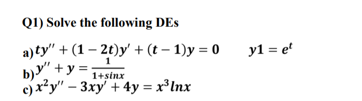 Q1) Solve the following DEs
а) ty" + (1 — 20)у' + (t- 1)у %3D0
b)y" + y =
c) x²y" – 3xy' + 4y = x³Inx
y1 = et
%3D
1+sinx
