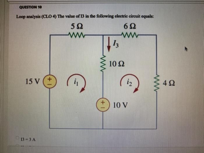 QUESTION 10
Loop analysis (CLO 4) The value of 13 in the following electric circuit equals:
5Ω
6 Ω
15 V
13-3A
Μ
i
Μ
10 Ω
10 V
www
4Ω