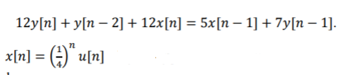 12y[n] + y[n – 2] + 12x[n] = 5x[n – 1] + 7y[n – 1].
%3D
c[n] = ()" u[n]
