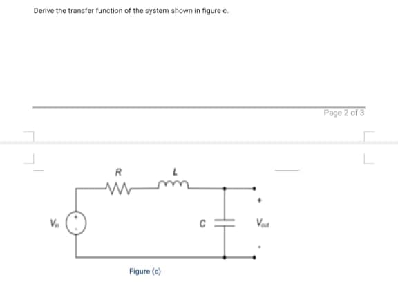 Derive the transfer function of the system shown in figure c.
Page 2 of 3
R
Figure (e)
