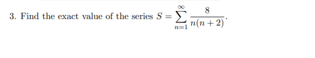 3. Find the exact value of the series S = >
n(n +2)*
n=1
