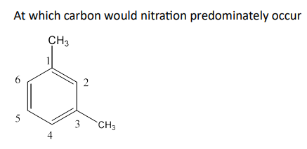 At which carbon would nitration predominately occur
CH3
5
4
2
3 CH3