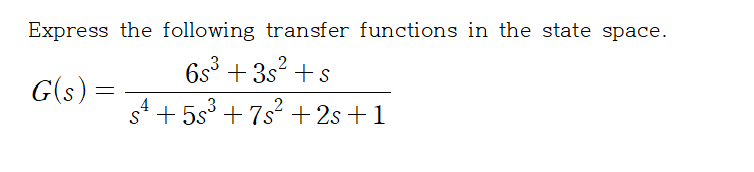 Express the following transfer functions in the state space.
65³ +35² +s
3
2
s+ +5s³ +7s² +2s+1
G(s) =
=