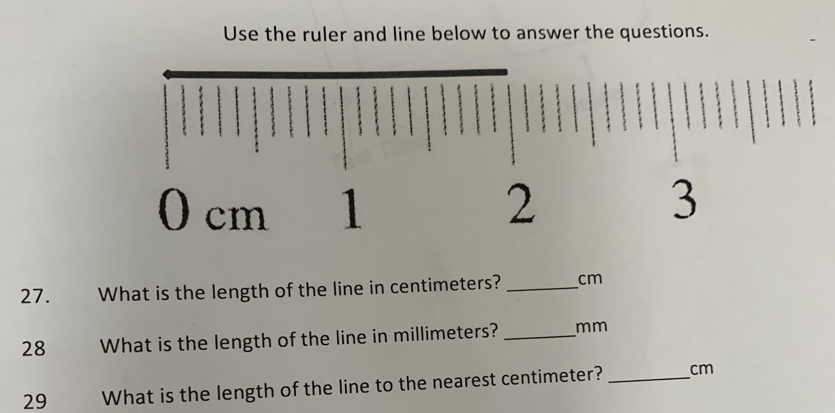Use the ruler and line below to answer the questions.
O cm
1
2.
3
27.
What is the length of the line in centimeters?
cm
mm
28
What is the length of the line in millimeters?
cm
29
What is the length of the line to the nearest centimeter?
