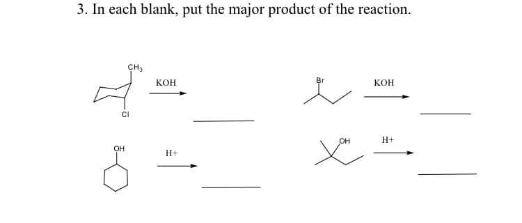 3. In each blank, put the major product of the reaction.
CH3
кон
Br
кон
Он
Н+
Н+
