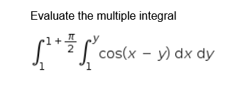 Evaluate the multiple integral
L"=L cos(x - y) dx dy
