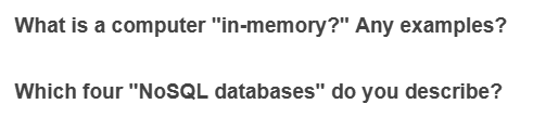 What is a computer "in-memory?" Any examples?
Which four "NoSQL databases" do you describe?