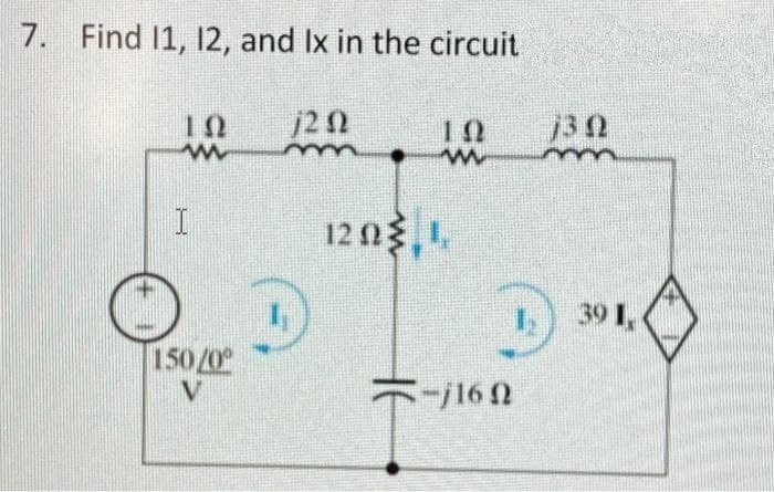 7. Find 11, 12, and Ix in the circuit
10
www
H
150/0°
V
j2 02
m
w
120,1
-160
j3Q
39 1,