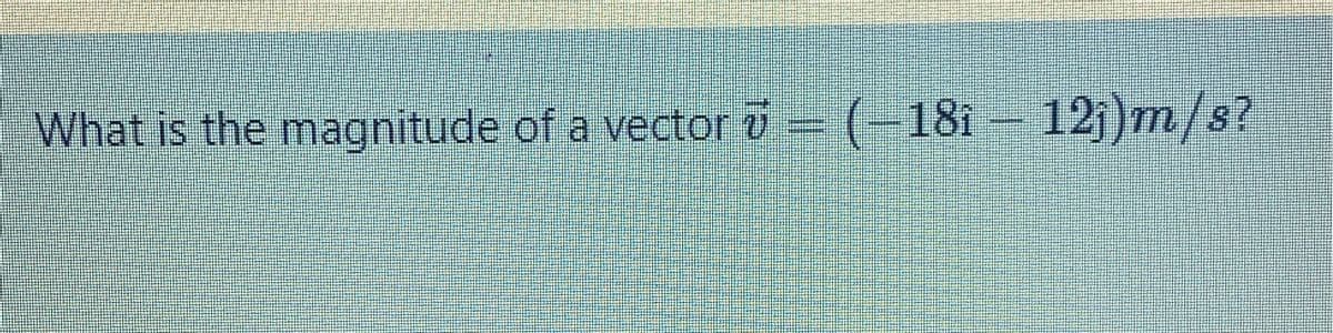 What is the magnitude of a vector v = (-181 – 12j)m/s?
