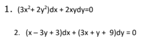 1. (3x²+ 2y³)dx + 2xydy=0
2. (x- 3y + 3)dx + (3x + y + 9)dy = 0
