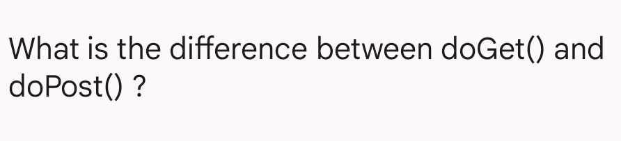 What is the difference between doGet() and
doPost() ?