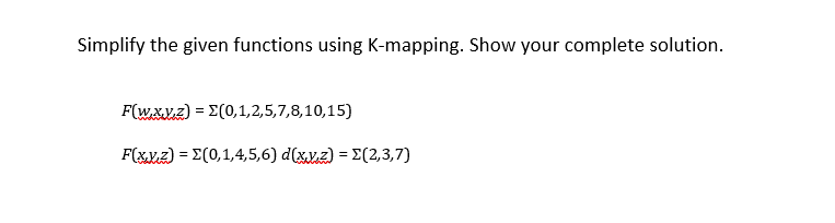 Simplify the given functions using K-mapping. Show your complete solution.
F(wXV.z) = E(0,1,2,5,7,8,10,15)
F(xV.2) = E(0,1,4,5,6) d(xX.2) = E(2,3,7)

