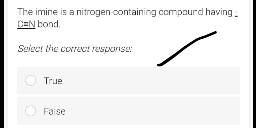 The imine is a nitrogen-containing compound having -
C=N bond.
Select the correct response:
O True
O False