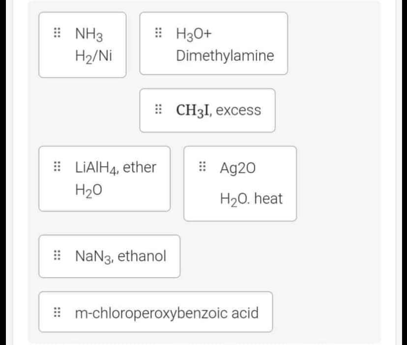 ⠀⠀⠀
NH3
H₂/Ni
LIAIH4, ether
H₂O
NaN3, ethanol
H3O+
Dimethylamine
CH3I, excess
Ag20
H₂O. heat
m-chloroperoxybenzoic acid
