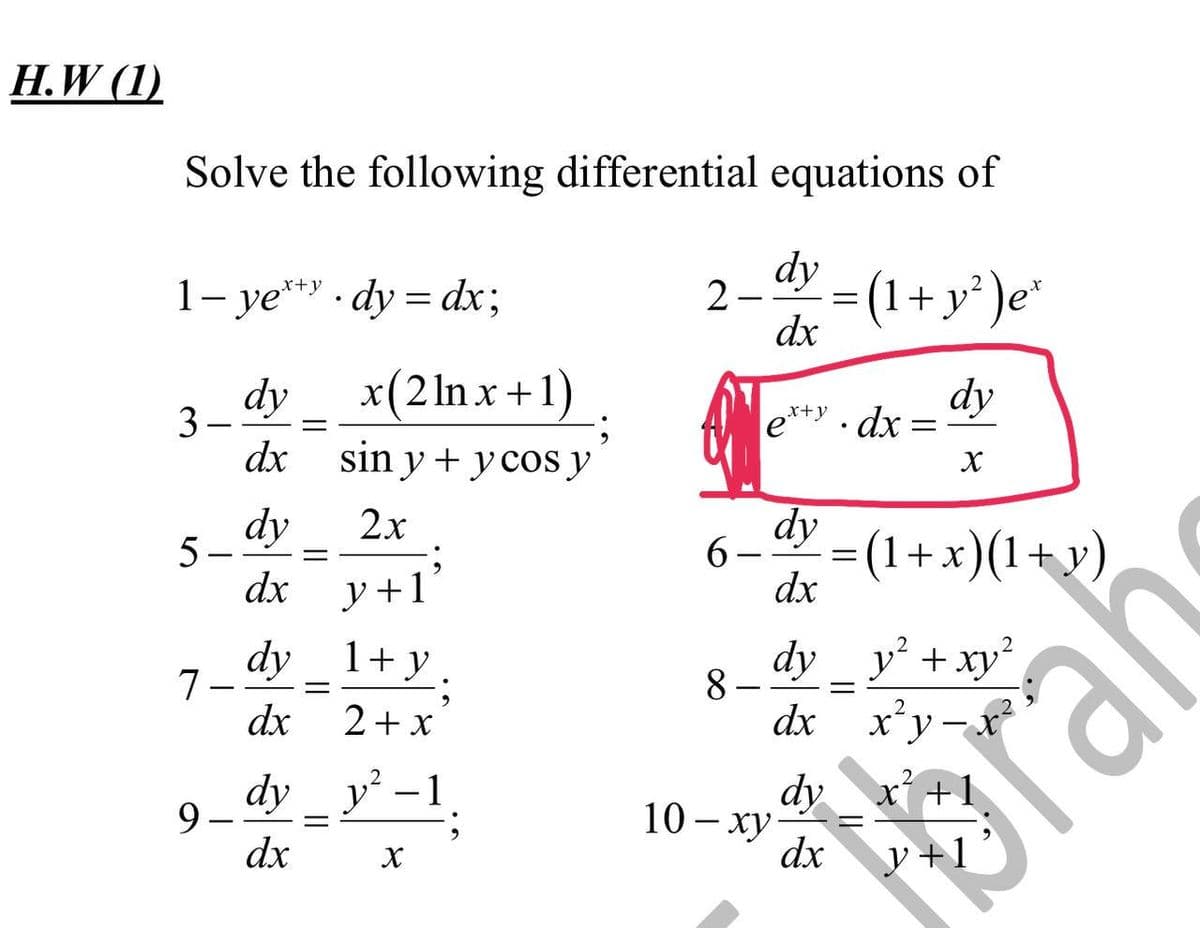 H.W (1)
Solve the following differential equations of
1- ye** · dy = dx3;
dy
2–
=(1+ y° )e*
dx
dy
x(2lnx+1)
dy
e** . dx :
x+y
3
dx sin y + ycos y
dy
5 –
dy
6.
=(1+x)(1+v)
dx
2x
dx
y+1
dy 1+y.
7-
dy_ y +xy²
8.
dx x
´y-x
dx
2+ x
dy
y -1
dy
10 - ху
X +
9 -
dx
dx
y +1
drar
rah
