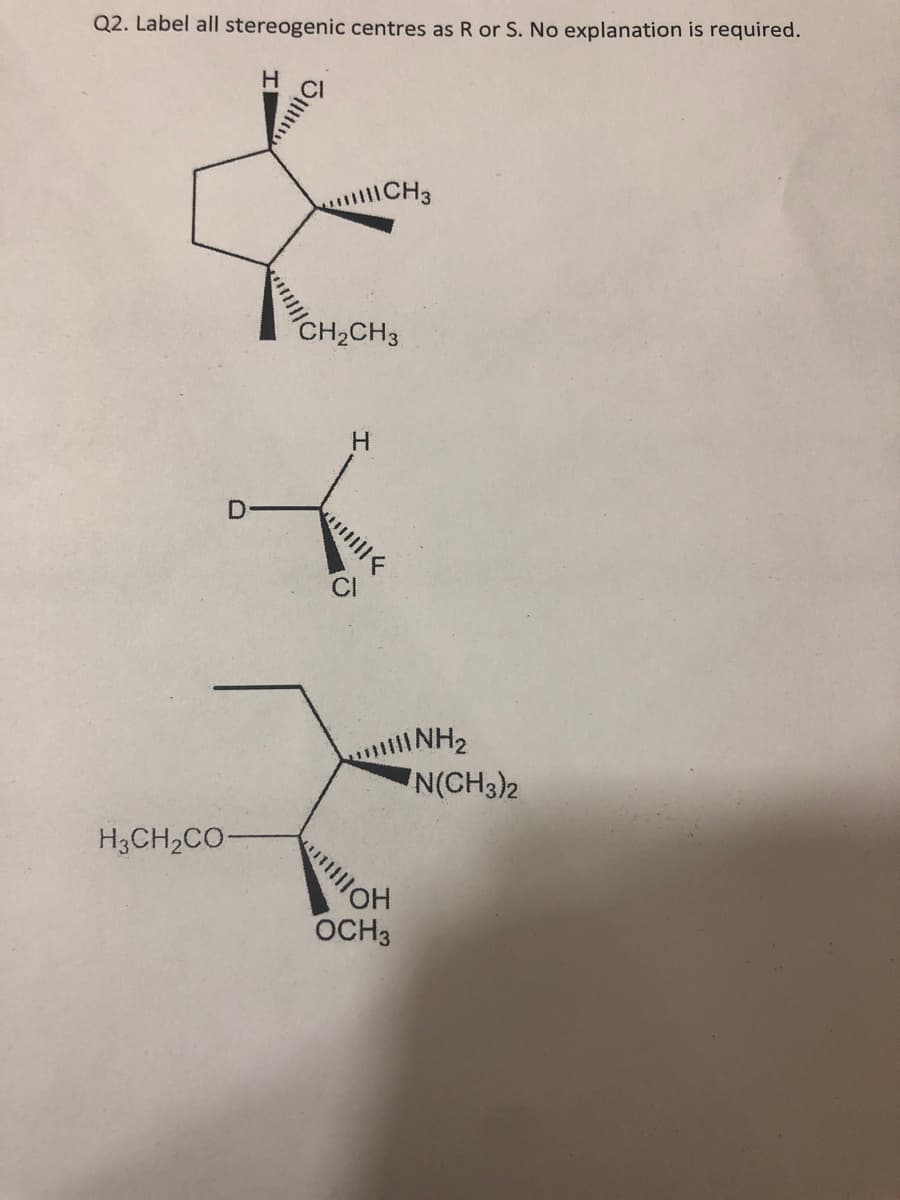 Q2. Label all stereogenic centres as R or S. No explanation is required.
H.
CH3
CH2CH3
INH2
N(CH3)2
H3CH2CO-
