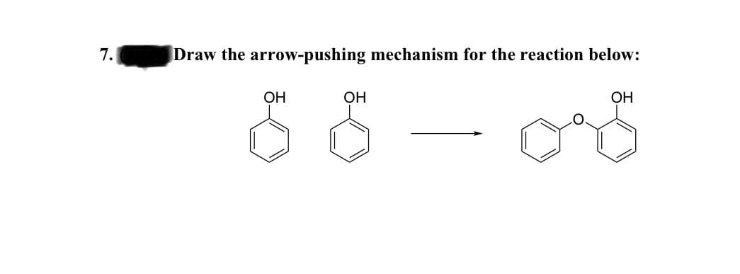 7.
Draw the arrow-pushing mechanism for the reaction below:
OH
OH
OH
