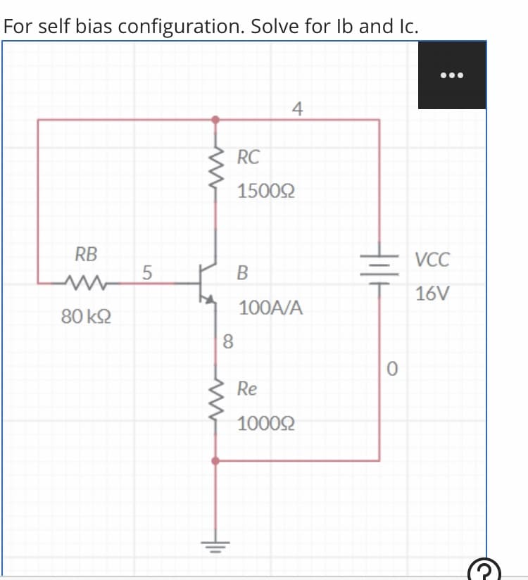 For self bias configuration. Solve for Ib and Ic.
4
RC
15002
RB
VCC
B
16V
100A/A
80 k2
8
Re
10002
