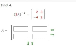 Find A.
(24)-4 =
2 3
-4 2
A =
