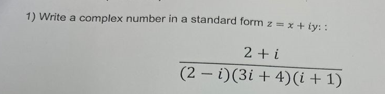 1) Write a complex number in a standard form z = x + ty::
2+i
(2- i)(3i+ 4)(i + 1)
