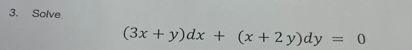 3. Solve
(3x + y)dx + (x+2y)dy = 0
