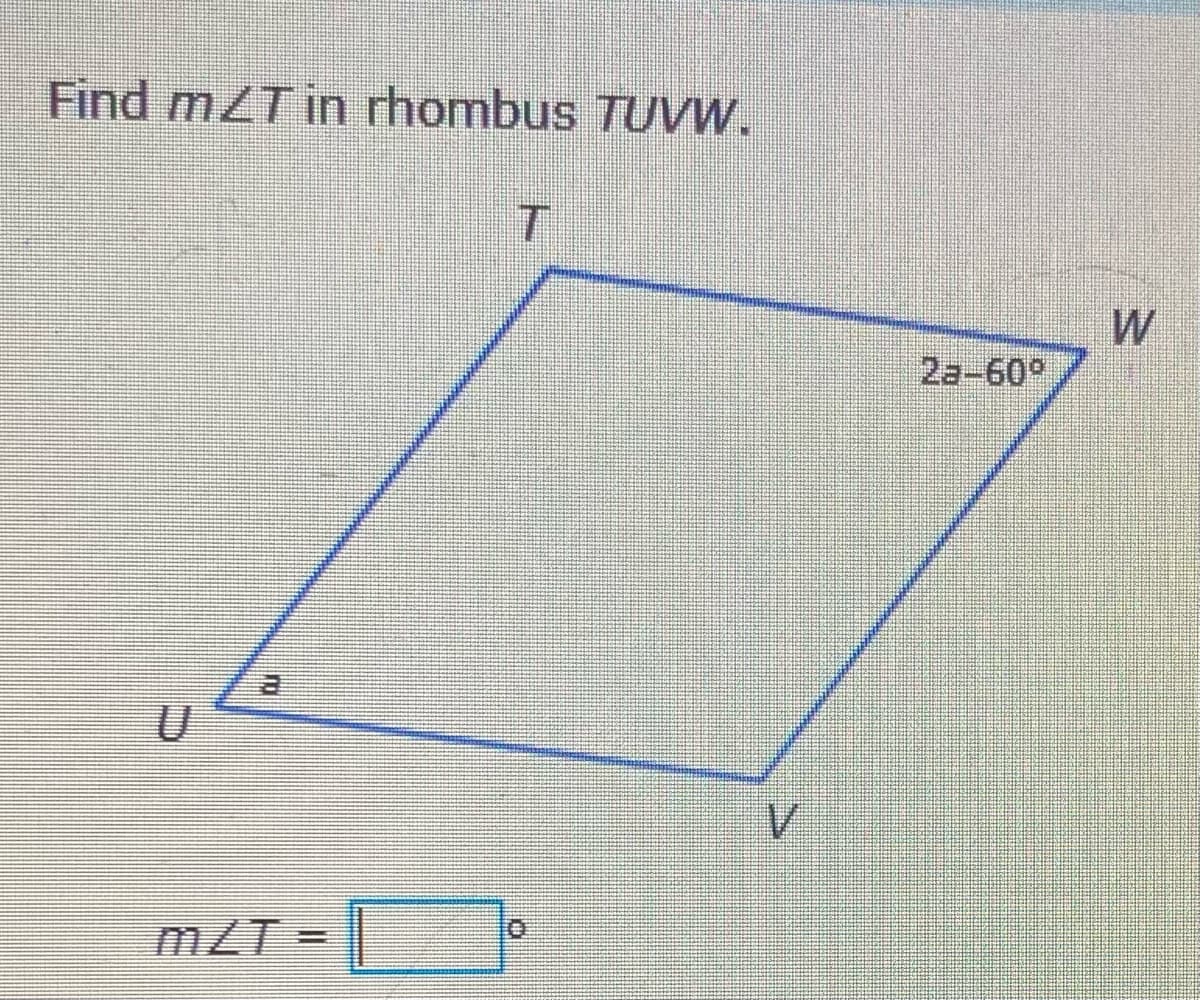 Find m4T in rhombus TUVW.
na
mZT=
V
2a-60°
W