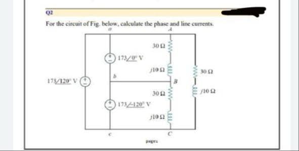 02
For the circuit of Fig. below, calculate the phase and line currents.
3012
173/0V
1002
30 12
173/120 V
30 42
/1002
173/-120° V
210 Ω
pages