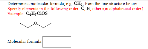 Determine a molecular formula, e.g. CH4, from the line structure below.
Specify elements in the following order: C, H, others(in alphabetical order).
Example: C4 H, Cios
Molecular formula
