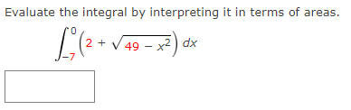 Evaluate the integral by interpreting it in terms of areas.
1² (²+√49-x²) a
dx
2