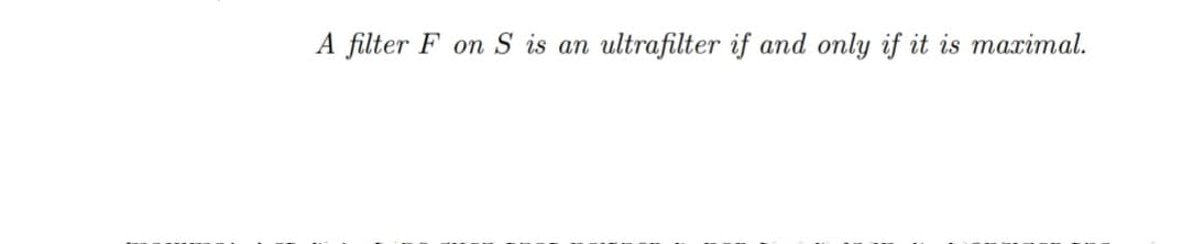A filter F on S is an ultrafilter if and only if it is maximal.