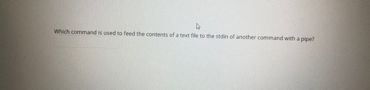 Which command is used to feed the contents of a text file to the stdin of another command with a pipe?
