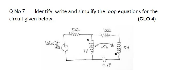 Q No 7
Identify, write and simplify the loop equations for the
circuit given below.
(CLO 4)
1052
US
locas 2t
HS'I
HS
IH
0.IF
