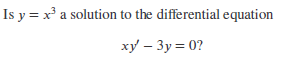 Is y = x³ a solution to the differential equation
xy - 3y = 0?
