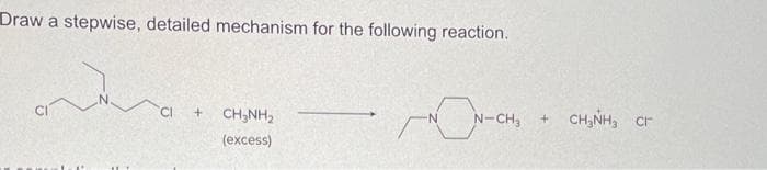 Draw a stepwise, detailed mechanism for the following reaction.
CI + CHÍNH,
(excess)
N-CH3 + CHÍNH,
Cr
