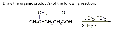 Draw the organic product(s) of the following reaction.
CH3
O
CH3CHCH₂CH₂COH
1. Br2, PBr3
2. H₂O