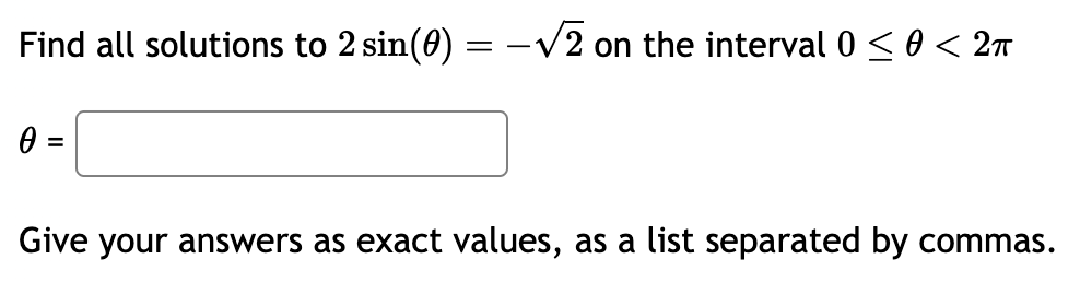 Find all solutions to 2 sin(0)
0 =
=
-√2 on the interval 0 ≤ 0 < 2π
Give your answers as exact values, as a list separated by commas.