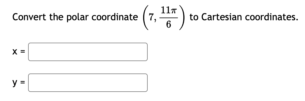 Convert the polar coordinate (7,
X =
11п
(7, 145)
6
y =
to Cartesian coordinates.