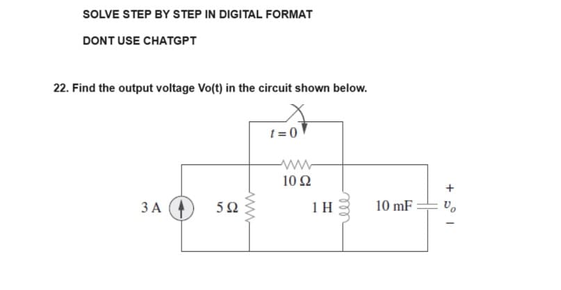 SOLVE STEP BY STEP IN DIGITAL FORMAT
DONT USE CHATGPT
22. Find the output voltage Vo(t) in the circuit shown below.
3 A
592
t=0
10 92
1 H
ell
10 mF
+51