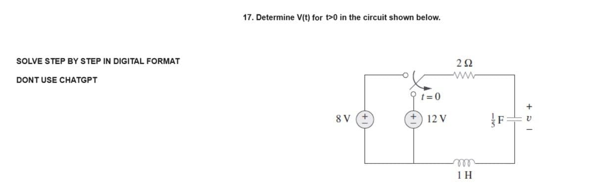 SOLVE STEP BY STEP IN DIGITAL FORMAT
DONT USE CHATGPT
17. Determine V(t) for t>0 in the circuit shown below.
8 V
t=0
12 V
292
www
m
1 H
F
+ DI
V