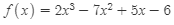 f(x) = 2x° – 7x² + 5x – 6
