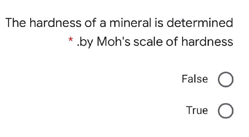 The hardness of a mineral is determined
.by Moh's scale of hardness
False
True
