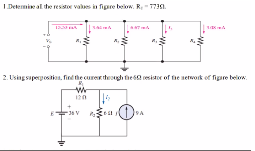 1.Determine all the resistor values in figure below. R₁ = 77322.
Vs
15.53 mA
E
R₁
3.64 mA
R₂
6.67 mA
R3
-36 V R₂6N 19A
6Ω/
www
R₁
2. Using superposition, find the current through the 692 resistor of the network of figure below.
R₁
www
12 Ω
3.08 mA